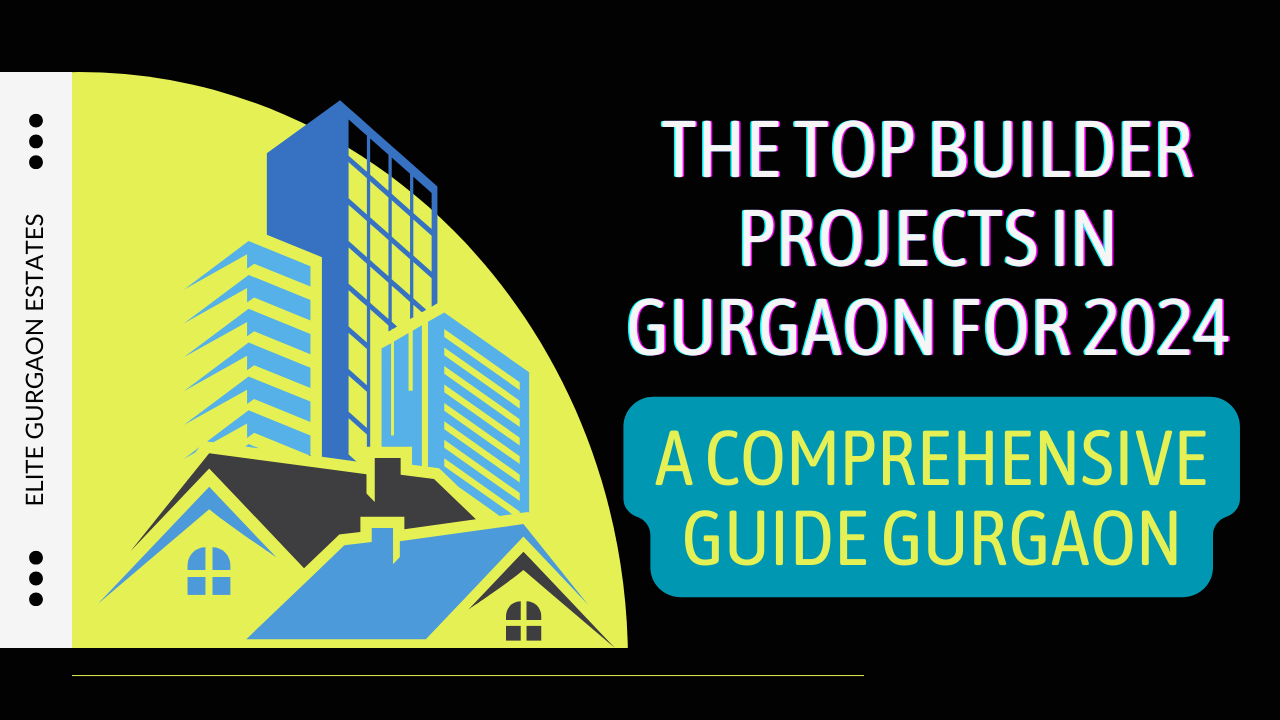 The Top Builder Projects in Gurgaon for 2024: A Comprehensive Guide Gurgaon