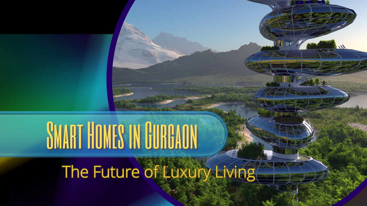 Smart Homes in Gurgaon: The Future of Luxury Living